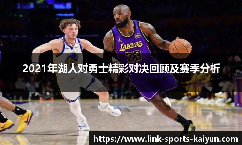 2021年湖人对勇士精彩对决回顾及赛季分析
