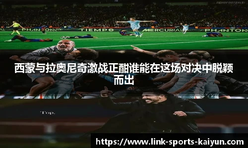 西蒙与拉奥尼奇激战正酣谁能在这场对决中脱颖而出