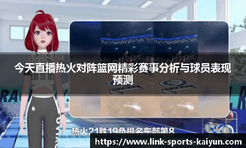 今天直播热火对阵篮网精彩赛事分析与球员表现预测