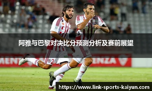 阿雅与巴黎对决比分预测分析及赛前展望
