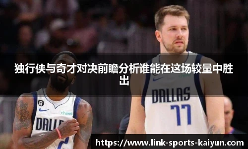 独行侠与奇才对决前瞻分析谁能在这场较量中胜出