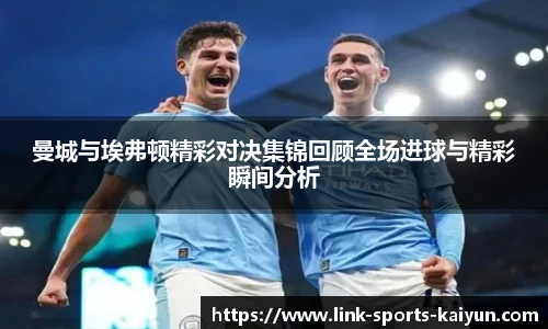 曼城与埃弗顿精彩对决集锦回顾全场进球与精彩瞬间分析