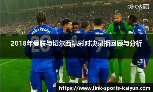 2018年曼联与切尔西精彩对决录播回顾与分析